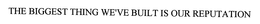 THE BIGGEST THING WE'VE BUILT IS OUR REPUTATION trademark