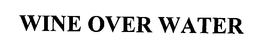 WINE OVER WATER trademark