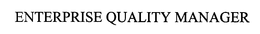 ENTERPRISE QUALITY MANAGER trademark