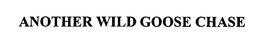 ANOTHER WILD GOOSE CHASE trademark