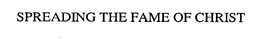 SPREADING THE FAME OF CHRIST trademark