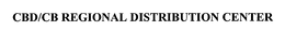 CBD/CB REGIONAL DISTRIBUTION CENTER trademark