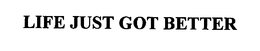 LIFE JUST GOT BETTER trademark