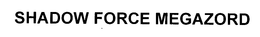 SHADOW FORCE MEGAZORD trademark