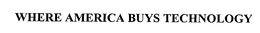 WHERE AMERICA BUYS TECHNOLOGY trademark