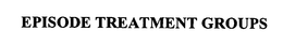 EPISODE TREATMENT GROUPS trademark