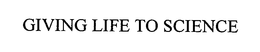 GIVING LIFE TO SCIENCE trademark