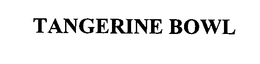 TANGERINE BOWL trademark