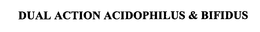 DUAL ACTION ACIDOPHILUS & BIFIDUS trademark