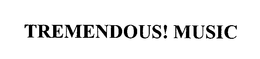 TREMENDOUS! MUSIC trademark