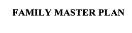 FAMILY MASTER PLAN trademark