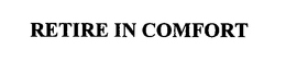 RETIRE IN COMFORT trademark