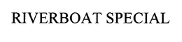 RIVERBOAT SPECIAL trademark