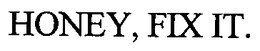 HONEY, FIX IT. trademark