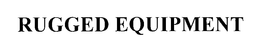 RUGGED EQUIPMENT trademark