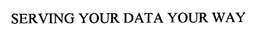 SERVING YOUR DATA YOUR WAY trademark