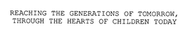 REACHING THE GENERATIONS OF TOMORROW, THROUGH THE HEARTS OF CHILDREN TODAY trademark