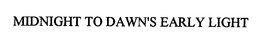 MIDNIGHT TO DAWN'S EARLY LIGHT trademark