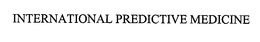 INTERNATIONAL PREDICTIVE MEDICINE trademark
