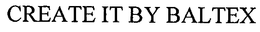 CREATE IT BY BALTEX trademark