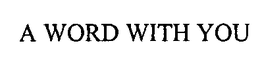 A WORD WITH YOU trademark
