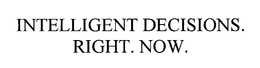 INTELLIGENT DECISIONS. RIGHT. NOW. trademark