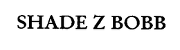 SHADE Z BOBB trademark