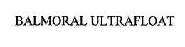 BALMORAL ULTRAFLOAT trademark