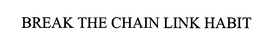 BREAK THE CHAIN LINK HABIT trademark