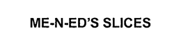 ME-N-ED'S SLICES trademark
