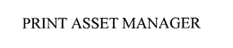 PRINT ASSET MANAGER trademark