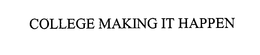 COLLEGE MAKING IT HAPPEN trademark