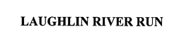 LAUGHLIN RIVER RUN trademark