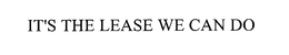 IT'S THE LEASE WE CAN DO trademark