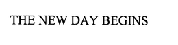 THE NEW DAY BEGINS trademark