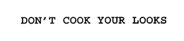 DON'T COOK YOUR LOOKS trademark