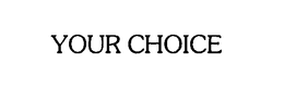 YOUR CHOICE trademark