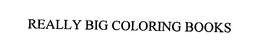 REALLY BIG COLORING BOOKS trademark