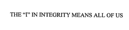 THE "I" IN INTEGRITY MEANS ALL OF US trademark