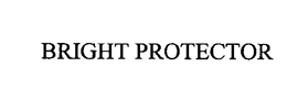 BRIGHT PROTECTOR trademark