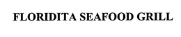 FLORIDITA SEAFOOD GRILL trademark