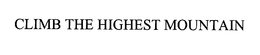 CLIMB THE HIGHEST MOUNTAIN trademark