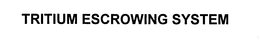 TRITIUM ESCROWING SYSTEM trademark