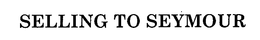 SELLING TO SEYMOUR trademark