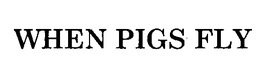 WHEN PIGS FLY trademark