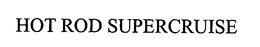 HOT ROD SUPERCRUISE trademark