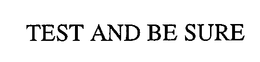 TEST AND BE SURE trademark