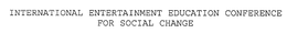 INTERNATIONAL ENTERTAINMENT EDUCATION CONFERENCE FOR SOCIAL CHANGE trademark