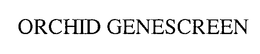 ORCHID GENESCREEN trademark