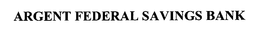 ARGENT FEDERAL SAVINGS BANK trademark
